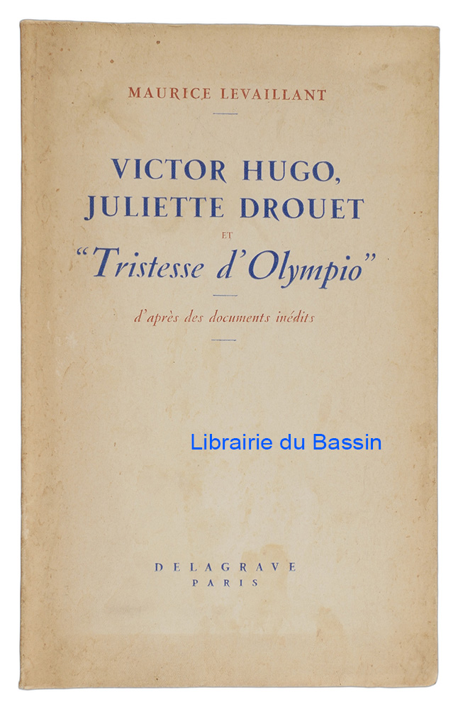 Livre moderne : Victor Hugo, Juliette Drouet et "Tristesse d'Olympio" d'après des documents inédits