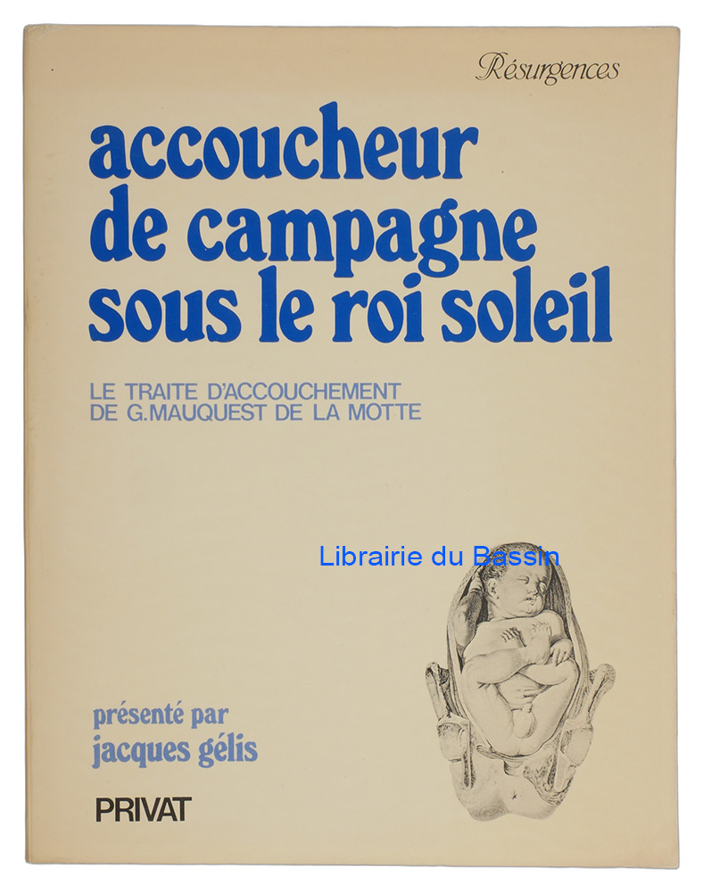Livre moderne : Accoucheur de campagne sous le Roi Soleil Le traité d'accouchement de G. Mausquest de la Motte
