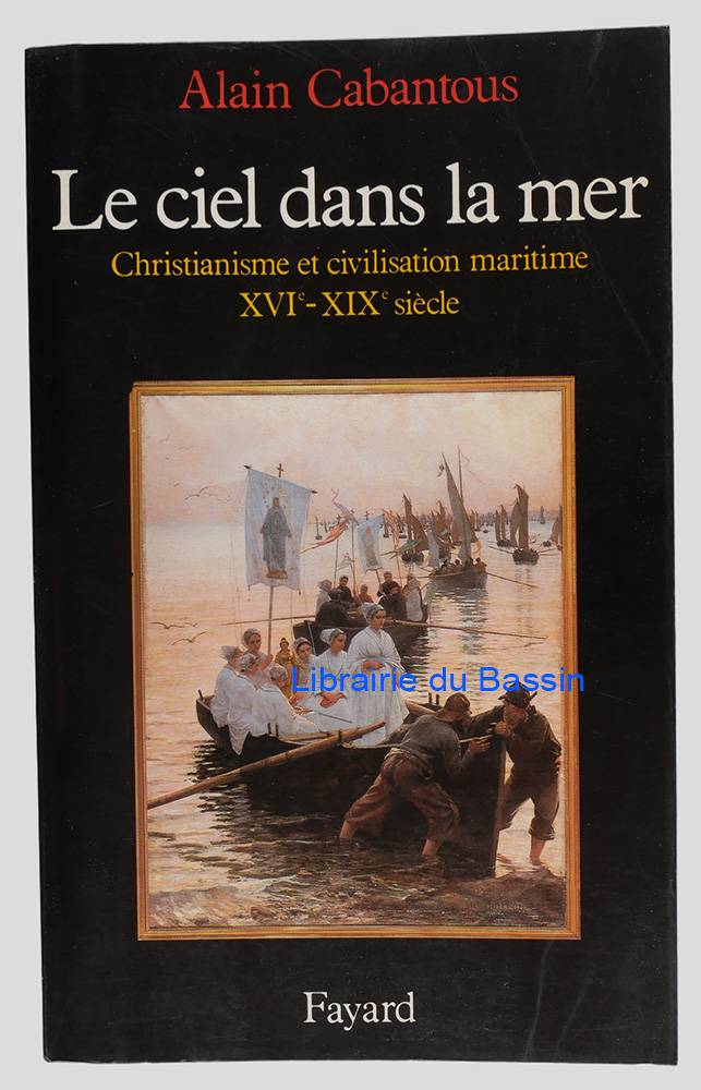 Livre moderne : Le ciel dans la mer Christianisme et civilisation maritime (XVe-XIXe siècle)
