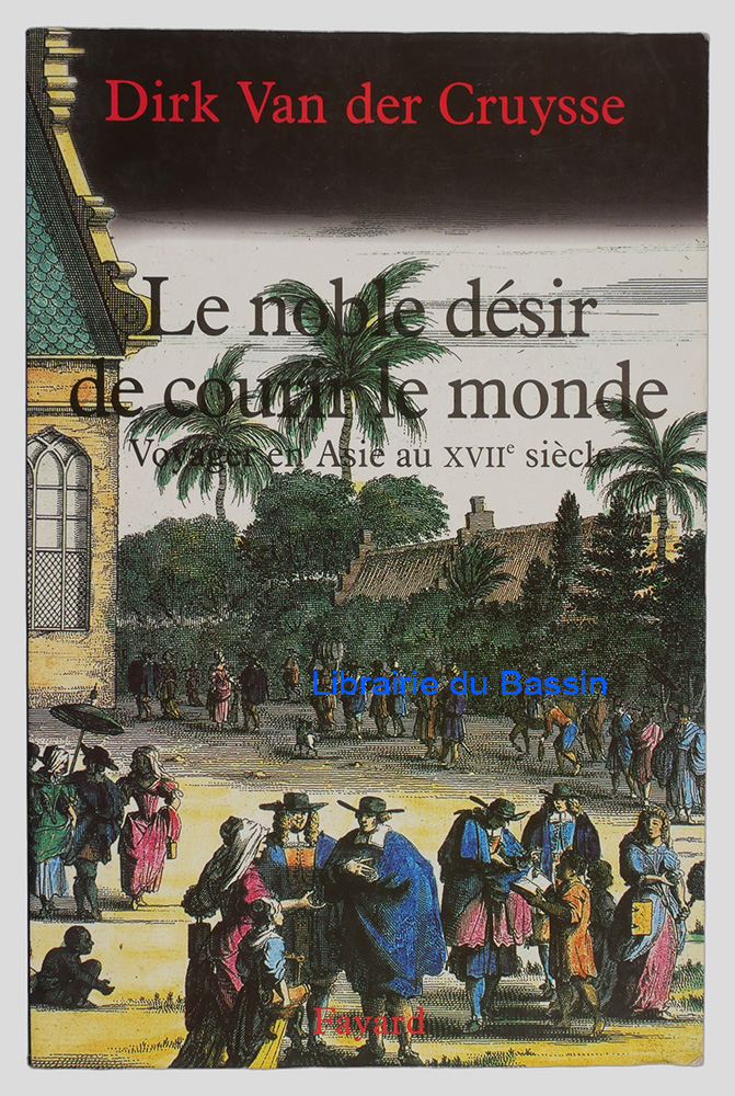Livre moderne : Le noble désir de courir le monde Voyager en Asie au XVIIe siècle