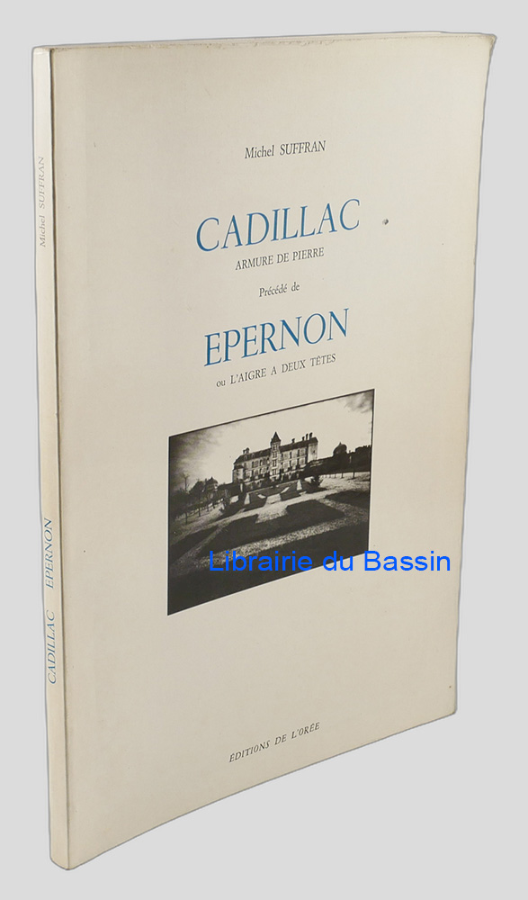 Livre moderne : Cadillac Armure de pierre précédé de Epernon ou l'Aigre à deux têtes suivi de Brève notice sur le château de Cadillac à l'usage des esprits précis et pressés