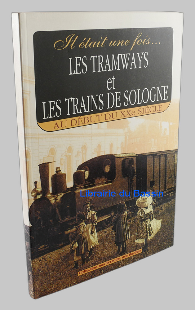 Livre moderne : Il était une fois les tramways et les trains de Sologne Au début du XXe siècle