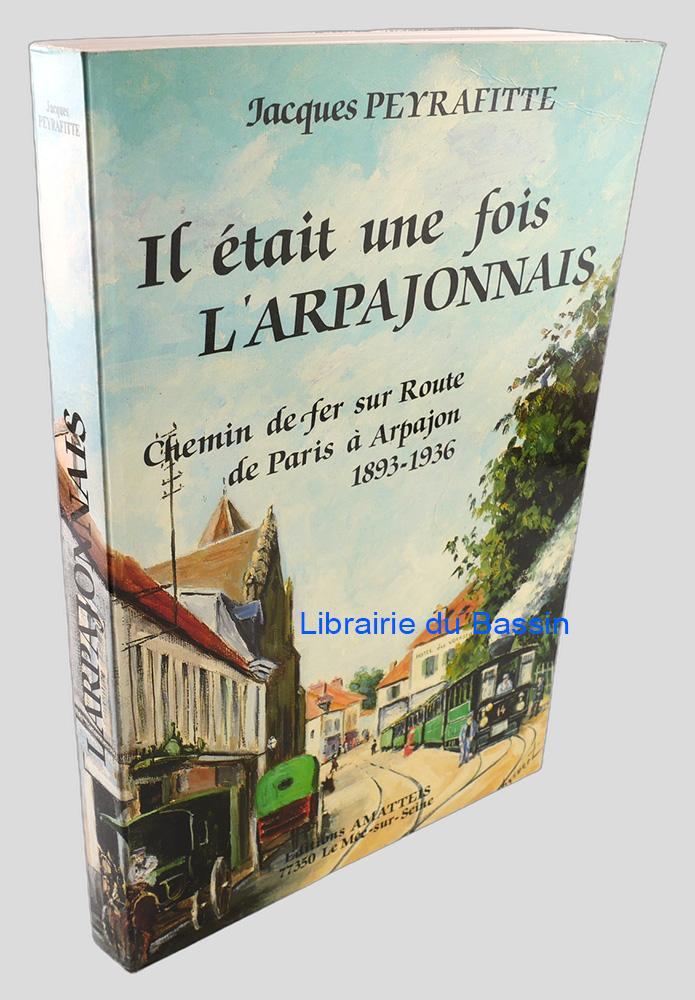Livre moderne : Il était une fois l'Arpajonnais (1893-1936) Le chemin de fer sur route de Paris à Arpajon