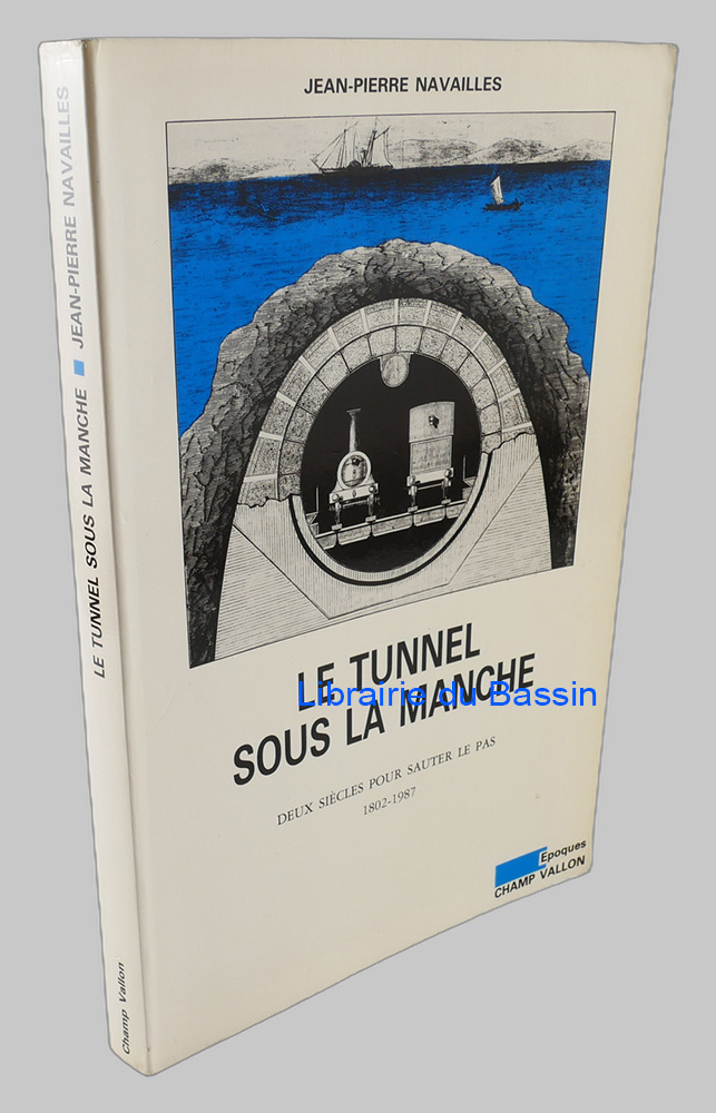 Livre moderne : Le tunnel sous la Manche Deux siècles pour sauter le pas 1802-1987