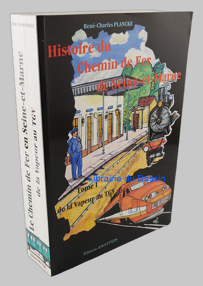 Le chemin de fer en Seine-et-Marne Tome I De la vapeur au TGV