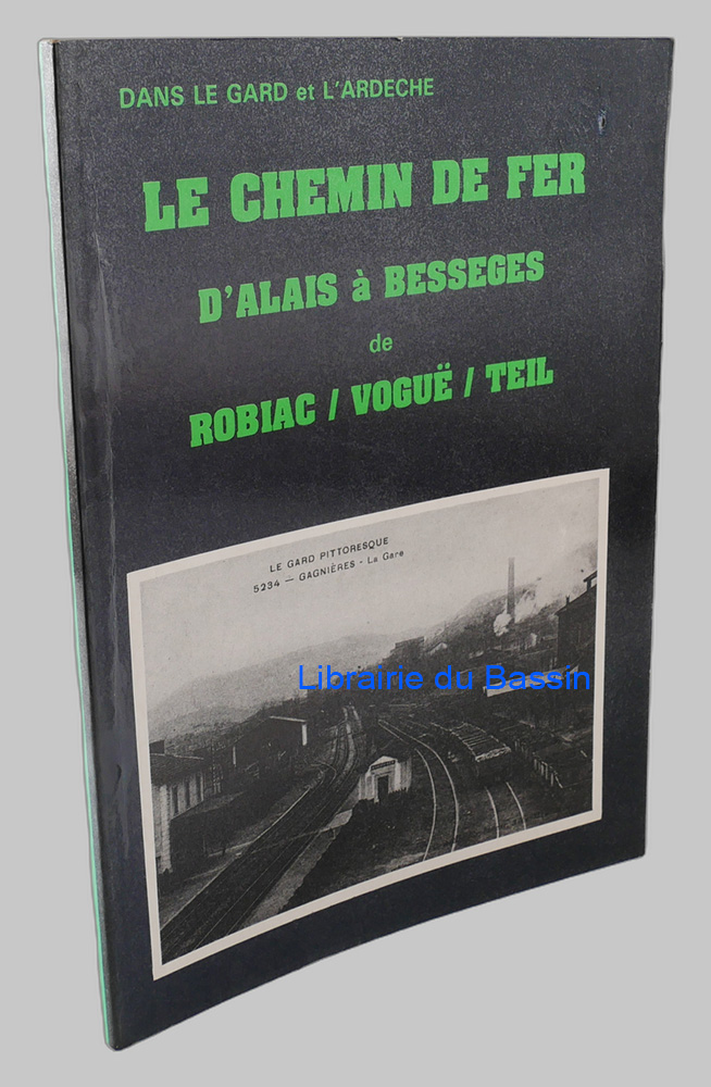 Dans le Gard et l'Ardèche Le chemin de fer d'Alais à Bessèges de Robiac / Voguë / Teil