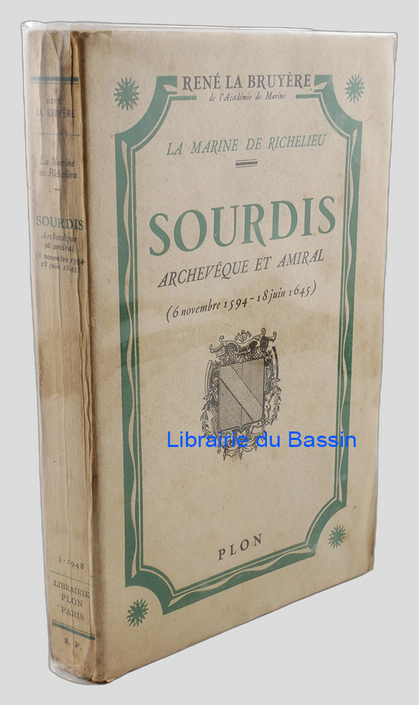 La marine de Richelieu Sourdis Archevêque et amiral (6 Novembre 1594 - 18 Juin 1645)